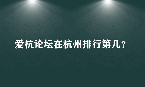 爱杭论坛在杭州排行第几？