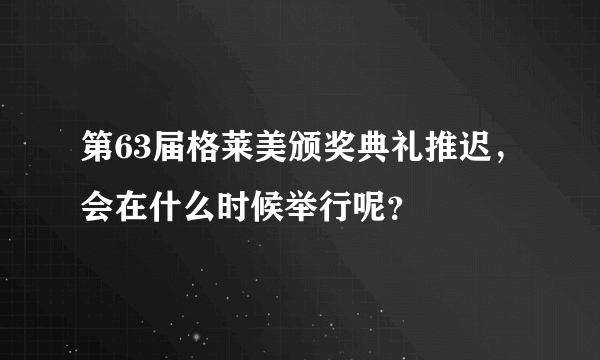 第63届格莱美颁奖典礼推迟，会在什么时候举行呢？