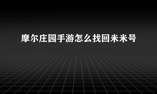 摩尔庄园手游怎么找回米米号