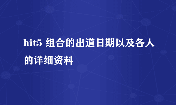 hit5 组合的出道日期以及各人的详细资料