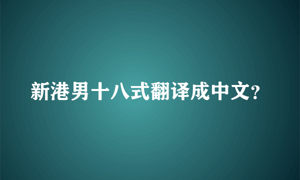 新港男十八式翻译成中文？