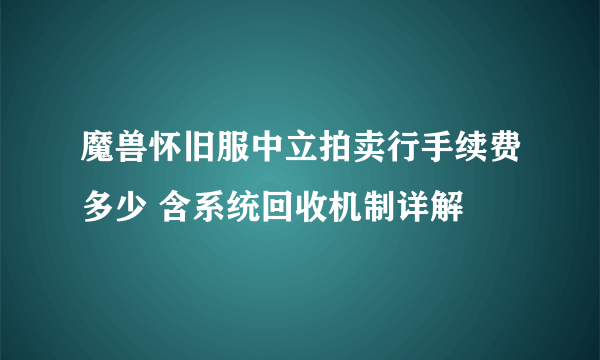 魔兽怀旧服中立拍卖行手续费多少 含系统回收机制详解