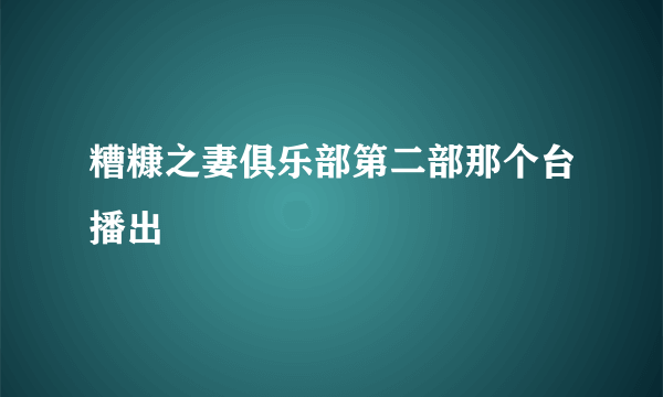 糟糠之妻俱乐部第二部那个台播出