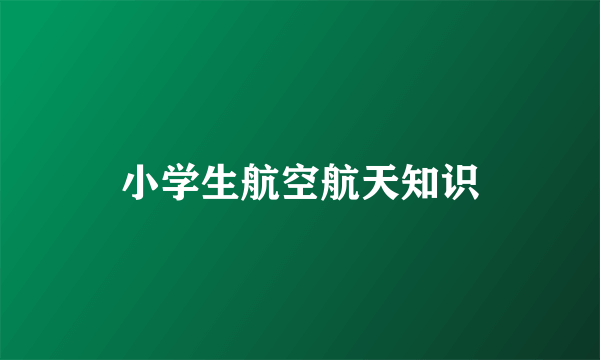 小学生航空航天知识