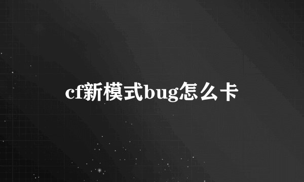 cf新模式bug怎么卡