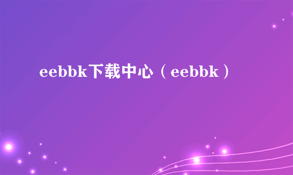 eebbk下载中心（eebbk）