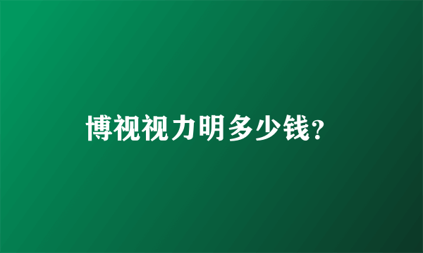 博视视力明多少钱？