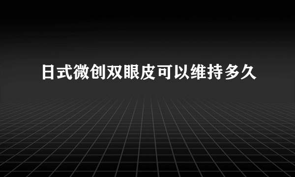 日式微创双眼皮可以维持多久