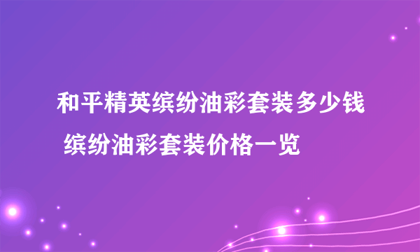 和平精英缤纷油彩套装多少钱 缤纷油彩套装价格一览