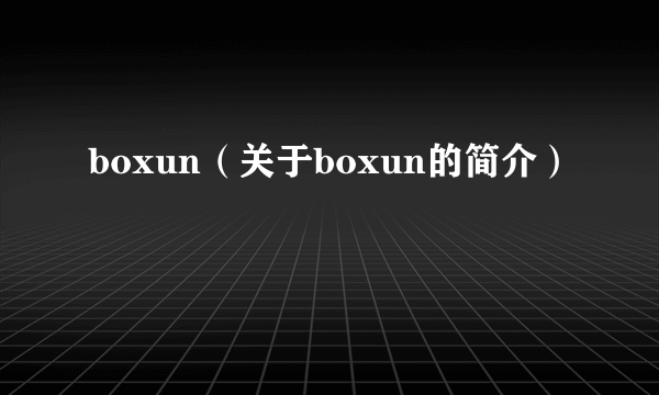 boxun（关于boxun的简介）