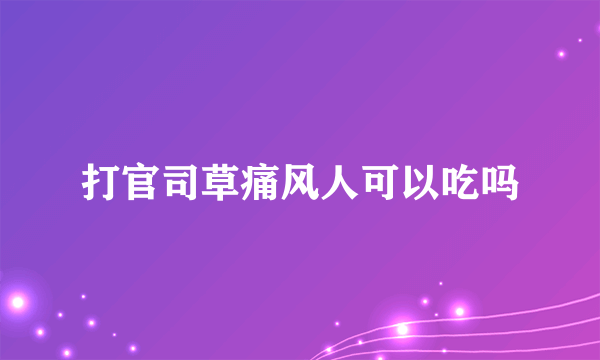 打官司草痛风人可以吃吗