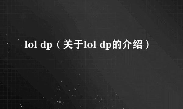 lol dp（关于lol dp的介绍）