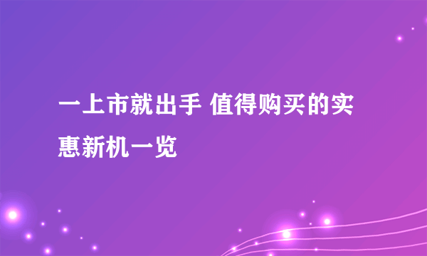 一上市就出手 值得购买的实惠新机一览