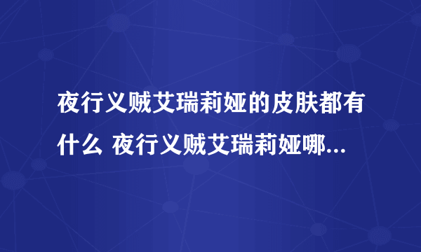 夜行义贼艾瑞莉娅的皮肤都有什么 夜行义贼艾瑞莉娅哪个皮肤性价比最高