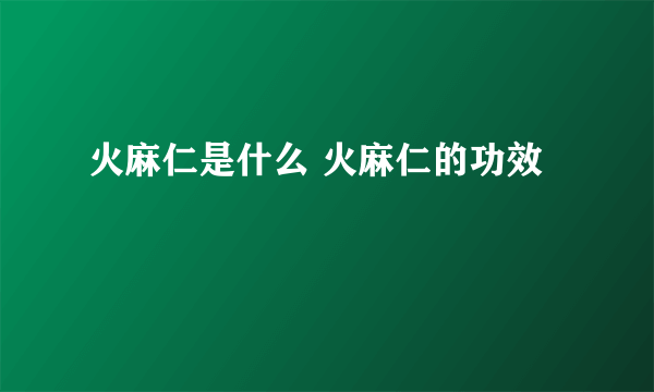 火麻仁是什么 火麻仁的功效