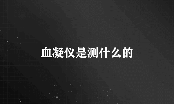 血凝仪是测什么的