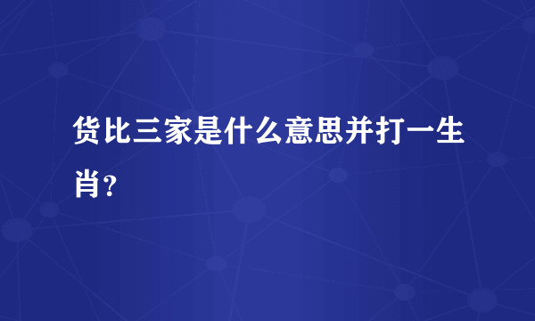 货比三家是什么意思并打一生肖？