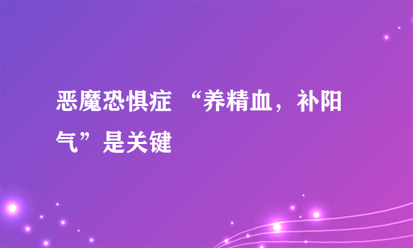 恶魔恐惧症 “养精血，补阳气”是关键