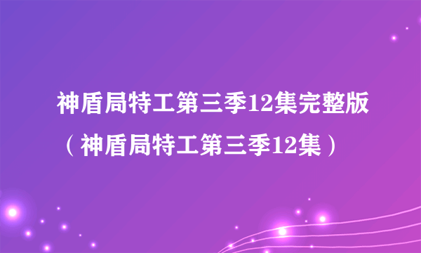 神盾局特工第三季12集完整版（神盾局特工第三季12集）