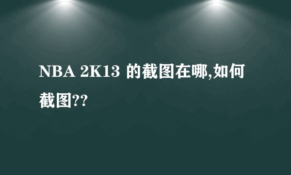 NBA 2K13 的截图在哪,如何截图??