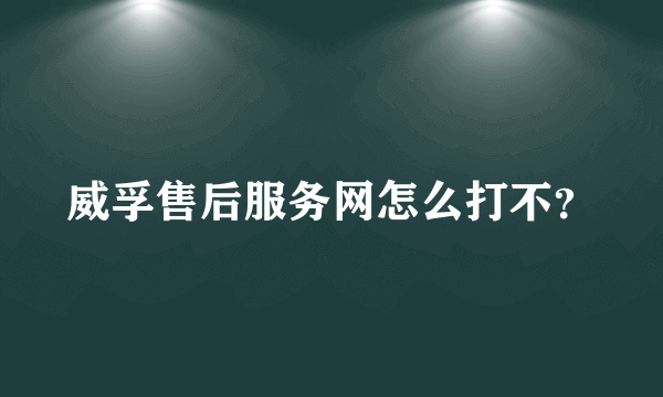 威孚售后服务网怎么打不？