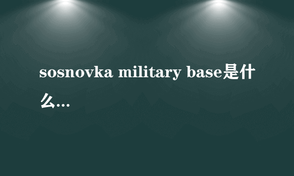 sosnovka military base是什么意思？看到这个字就往下跳是什么梗