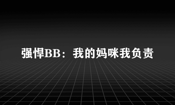 强悍BB：我的妈咪我负责