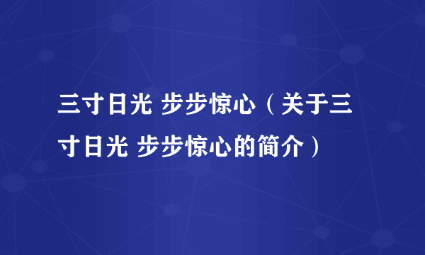 三寸日光 步步惊心（关于三寸日光 步步惊心的简介）