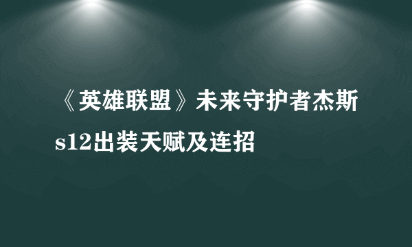 《英雄联盟》未来守护者杰斯s12出装天赋及连招