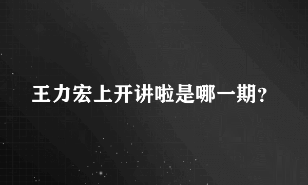 王力宏上开讲啦是哪一期？