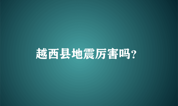 越西县地震厉害吗？