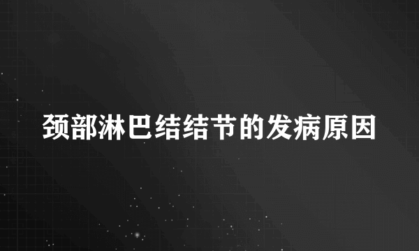 颈部淋巴结结节的发病原因