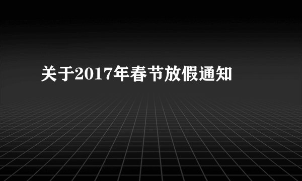 关于2017年春节放假通知