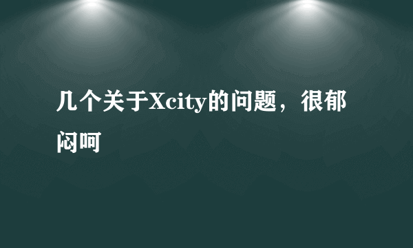 几个关于Xcity的问题，很郁闷呵