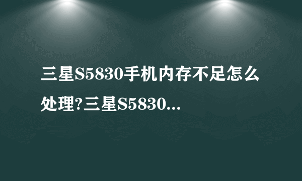 三星S5830手机内存不足怎么处理?三星S5830双清步骤