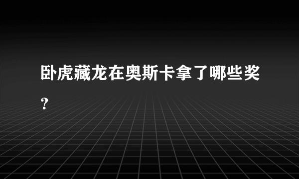 卧虎藏龙在奥斯卡拿了哪些奖？