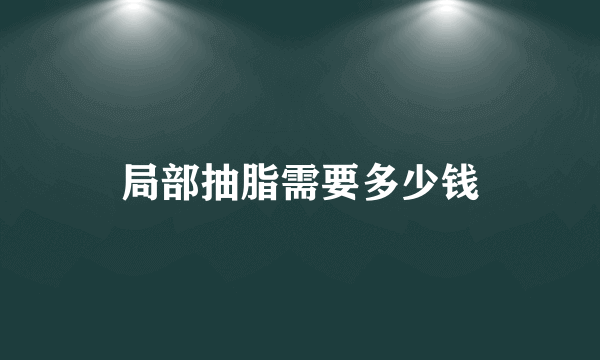 局部抽脂需要多少钱