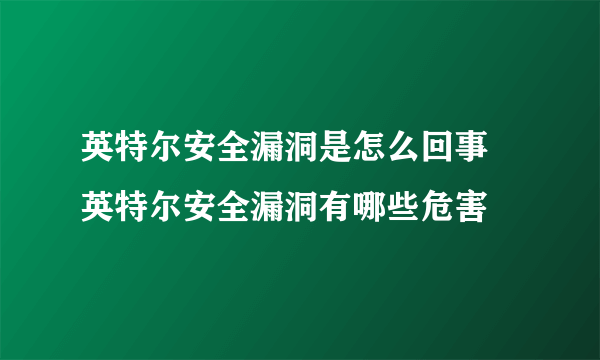 英特尔安全漏洞是怎么回事 英特尔安全漏洞有哪些危害