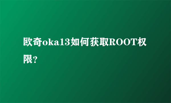 欧奇oka13如何获取ROOT权限？