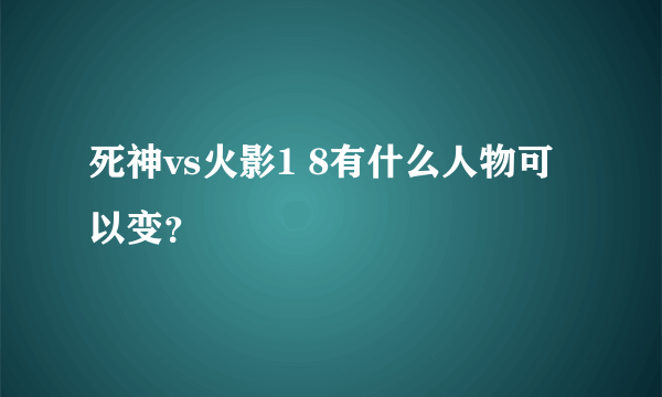 死神vs火影1 8有什么人物可以变？