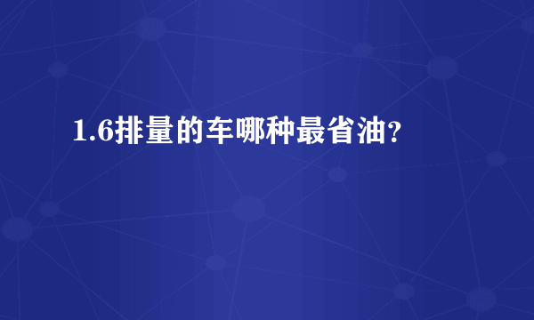 1.6排量的车哪种最省油？