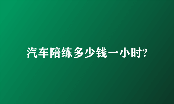 汽车陪练多少钱一小时?