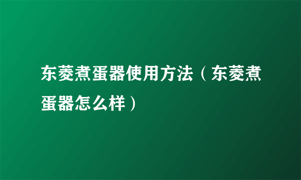 东菱煮蛋器使用方法（东菱煮蛋器怎么样）