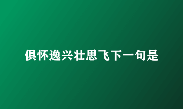 俱怀逸兴壮思飞下一句是