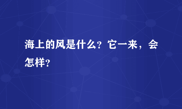 海上的风是什么？它一来，会怎样？