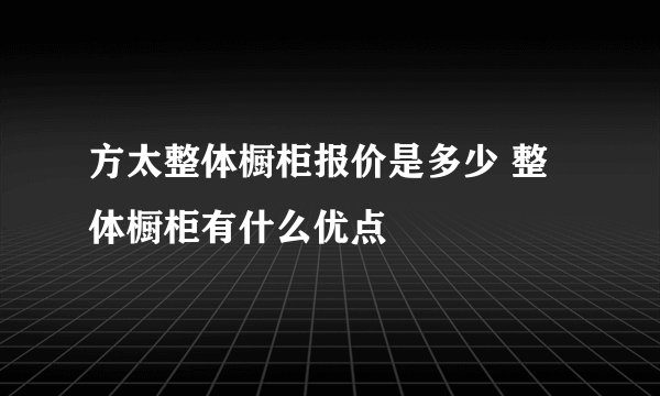 方太整体橱柜报价是多少 整体橱柜有什么优点