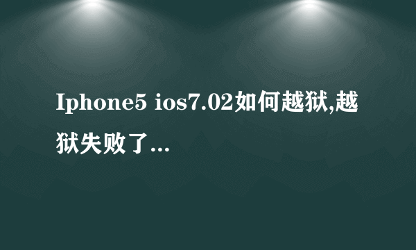 Iphone5 ios7.02如何越狱,越狱失败了怎么处理