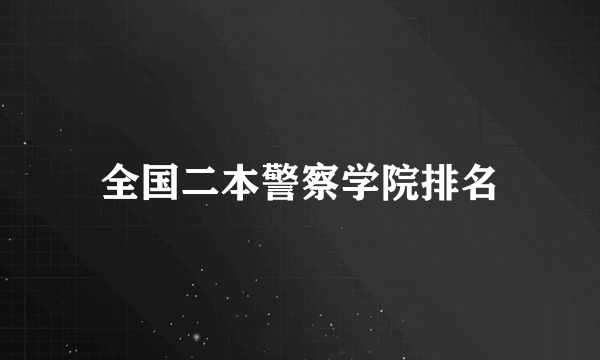 全国二本警察学院排名