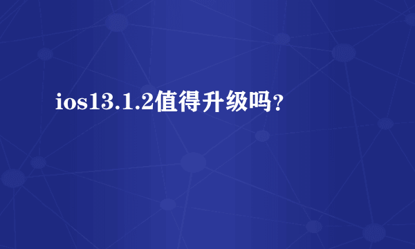 ios13.1.2值得升级吗？