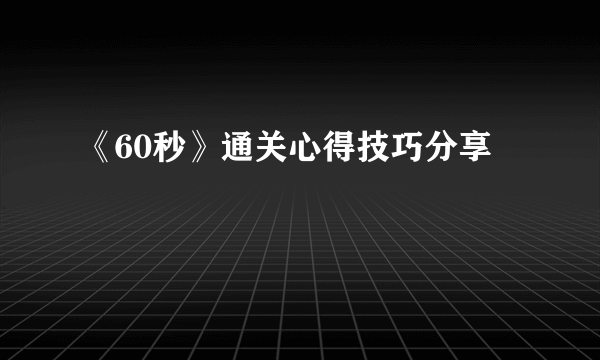 《60秒》通关心得技巧分享